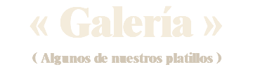 « Galería » ( Algunos de nuestros platillos )